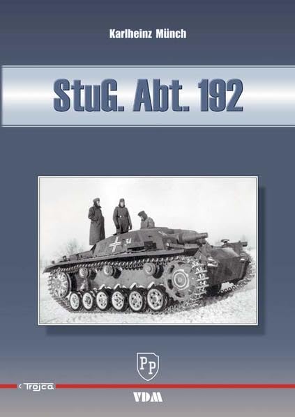 StuG. Abt. 192: Einsatz- und Bilddokumentation der Sturmgeschütz-Abteilung 192 1940-1942 - Münch, Karlheinz book