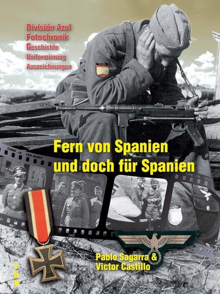 Fern von Spanien und doch für Spanien: División Azul - Fotochronik: Geschichte - Uniformierung - Auszeichnungen book