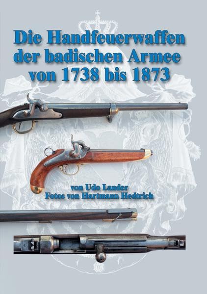 Die Handfeuerwaffen der badischen Armee von 1738 bis 1873 Politics & History
