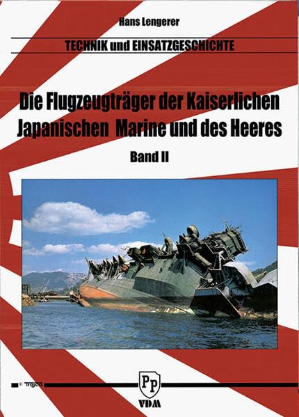 Die Flugzeugträger der Kaiserlich Japanischen Marine und des Heeres: Band 2 (Technik und Einsatzgeschichte) Business & Technology