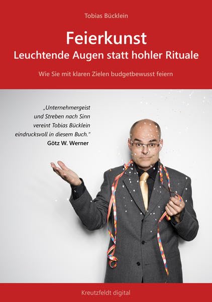 Feierkunst: Leuchtende Augen statt hohler Rituale: Wie Sie mit klaren Zielen budgetbewusst feiern Business, Finance & Career