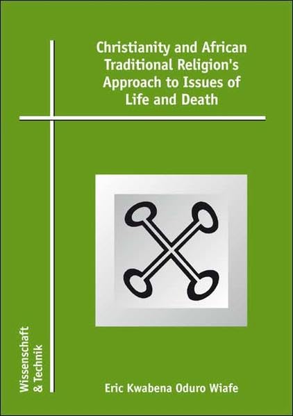 Christianity and African traditional religion's approach to issues of life and death (Wissenschaft und Technik - W & T) Religion & Esotericism