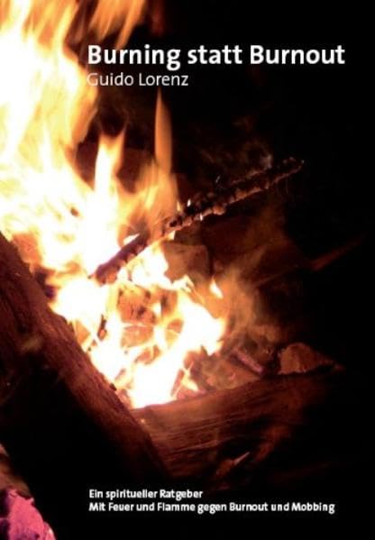 Burning statt Burnout: Ein spiritueller Ratgeber Mit Feuer und Flamme gegen Burnout und Mobbing Law