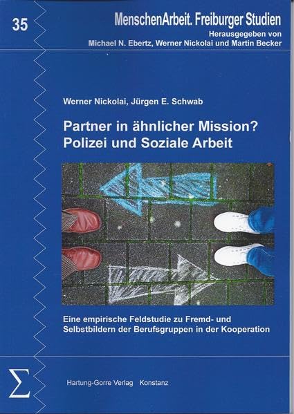 Partner in ähnlicher Mission? - Polizei und Soziale Arbeit: Eine empirische Feldstudie zu Fremd- und Selbstbildern in der Kooperation der Berufsgruppen (MenschenArbeit. Freiburger Studien) Law