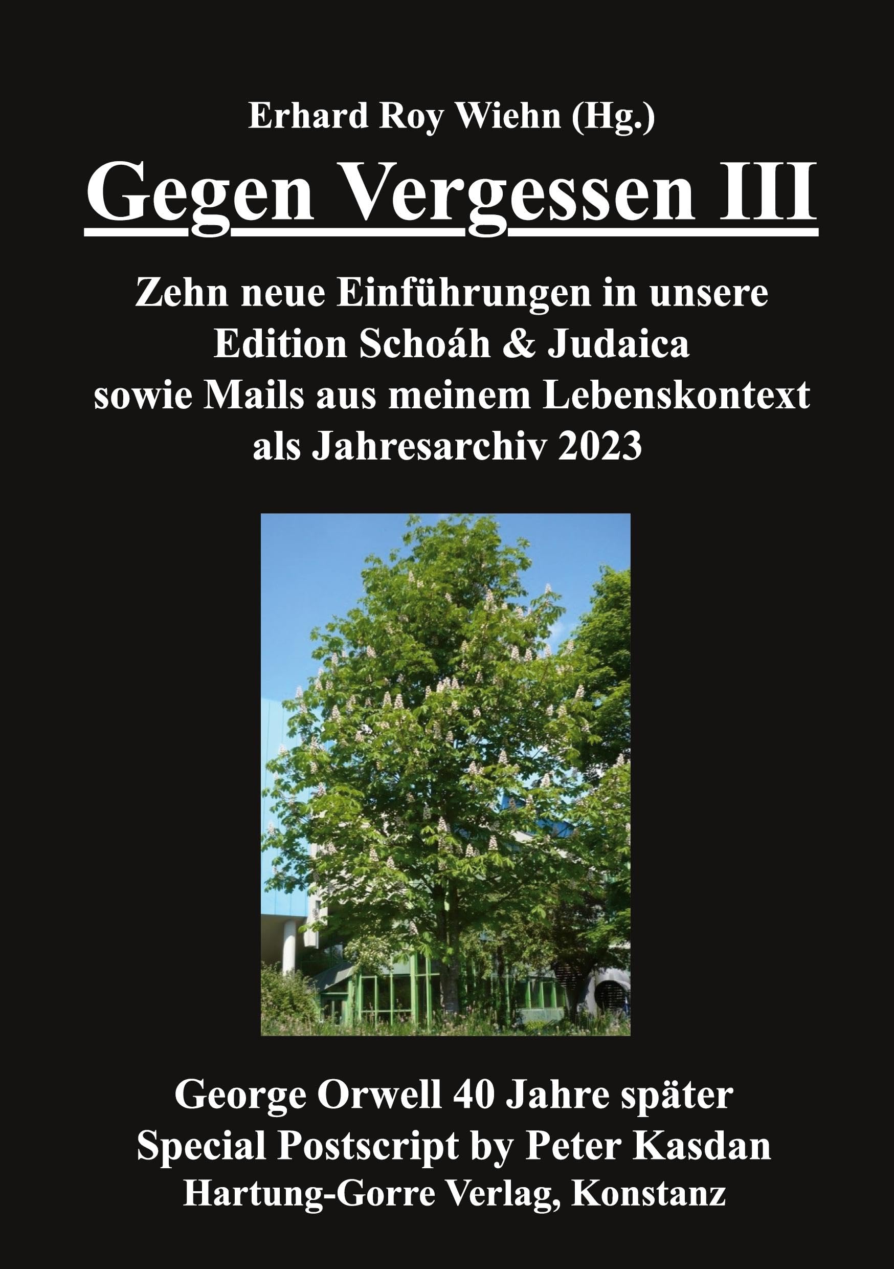 Gegen Vergessen III: Zehn neue Einführungen in unsere Edition Schoáh & Judaica sowie Mails aus meinem Lebenskontext als Jahresarchiv 2023. George ... später. Special Postscript by Peter Kasdan Essays & Short Stories