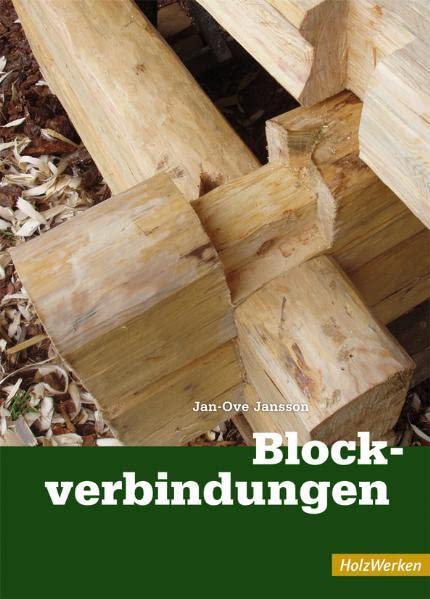 Blockverbindungen: Die traditionellen Eckverbindungen im schwedischen Blockhausbau (HolzWerken) Hobbies & Crafts