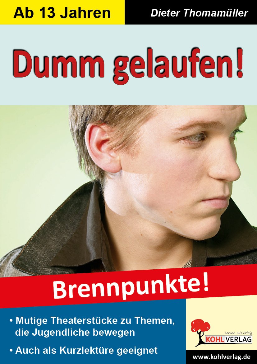 Dumm gelaufen!: Brennpunkte - Mutige Theaterstücke zu Themen, die Jugendliche bewegen Drama