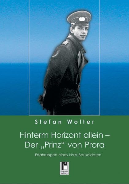 Hinterm Horizont allein - Der "Prinz" von Prora. Erfahrungen eines NVA-Bausoldaten Essays & Short Stories