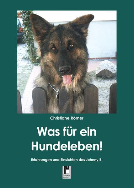 Was für ein Hundeleben: Erfahrungen und Einsichten des Johnny B. Personalities