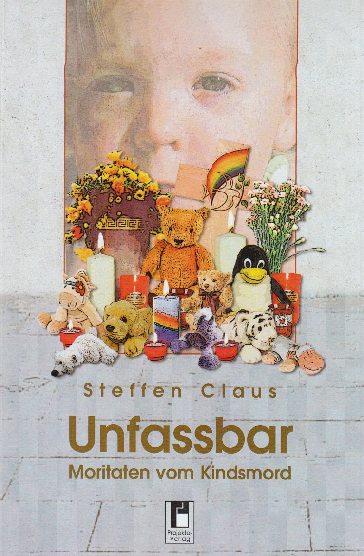 Unfassbar: Moritaten vom Kindsmord: Moritaten vom Kindsmord. Fälle - Hintergründe - Konsequenzen Contemporary literature Books