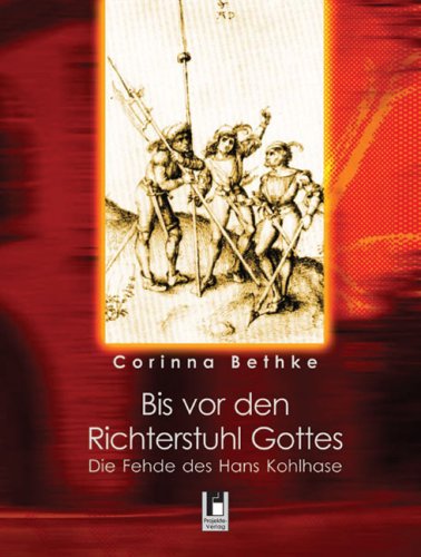 Bis vor den Richterstuhl Gottes: Die Fehde des Hans Kohlhase Historical Fiction