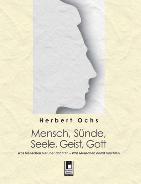 Mensch, Sünde, Seele, Geist, Gott: Was Menschen hierüber dachten - Was Menschen damit machten Philosophy