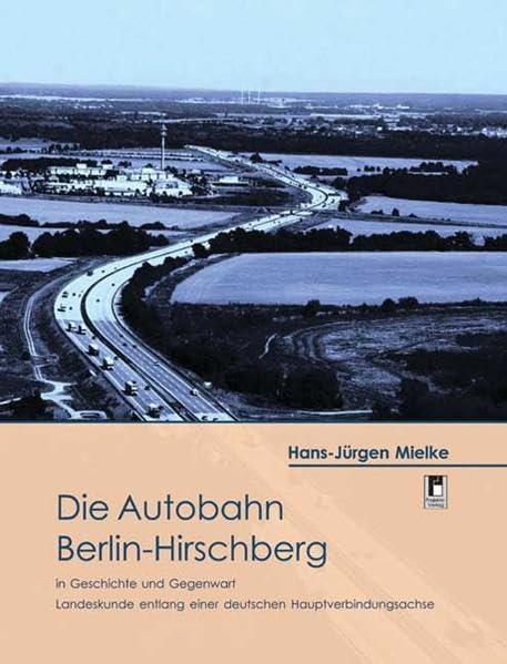 Die Autobahn Berlin - Hirschberg/Hof: in Geschichte und Gegenwart Landeskunde entlang einer deutschen Hauptverbindungsachse Politics & History