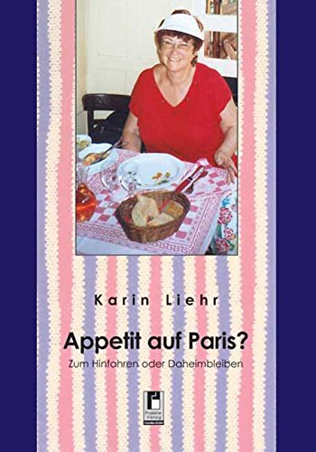 Appetit auf Paris?: Zum Hinfahren oder Daheimbleiben Leisure, Home & Garden