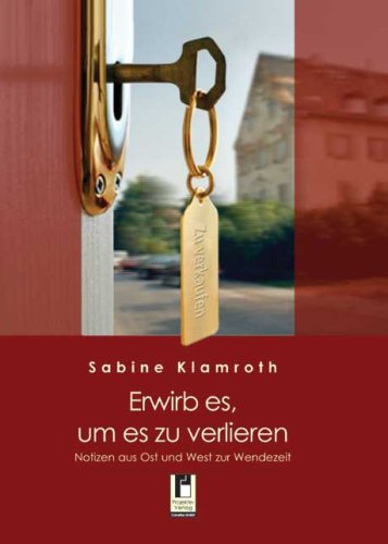 Erwirb es, um es zu verlieren: Notizen aus Ost und West zur Wendezeit Contemporary literature