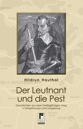 Der Leutnant und die Pest: Geschichten aus dem Dreißigjährigen Krieg in Sangerhausen und Umgebung: Geschichten aus dem Dreißigjährigen Krieg in ... Nach alten Chroniken frei nacherzählt Historical Fiction