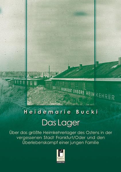 Das Lager: Über das größte Heimkehrerlager des Ostens in der vergessenen Stadt Frankfurt/Oder und den Überlebenskampf einer jungen Familie Personalities