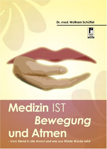 Medizin ist Bewegung und Atmen: - Vom Elend in die Armut und wie aus Wüste Würde wird Medicine