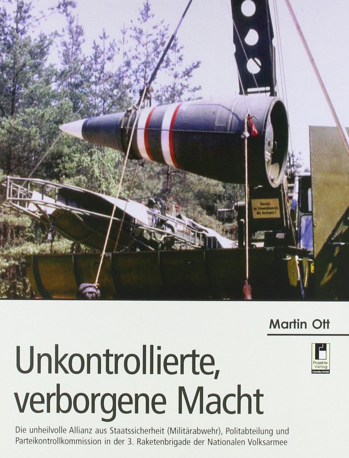Unkontrollierte, verborgene Macht: Die unheilvolle Allianz aus Staatssicherheit (Militärabwehr), Politabteilung und Parteikontrollkommission in der 3. ... 3. Raketenbrigade der Nationalen Volksarmee German history
