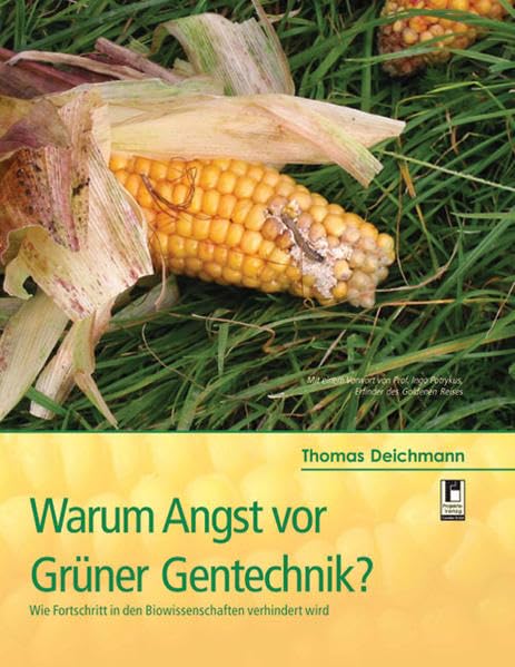 Warum Angst vor Grüner Gentechnik?: Wie Fortschritt in den Biowissenschaften verhindert wird: Wie Fortschritt in den Biowissenschaften verhindert wird. Vorw. v. Ingo Potrykus Natural Sciences