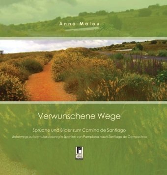 Verwunschene Wege: Sprüche und Bilder zum Camino de Santiago: Sprüche und Bilder zum Camino de Santiago. Unterwegs auf dem Jakobsweg in Spanien von Pamplona nach Santiago de Compostela Poetry