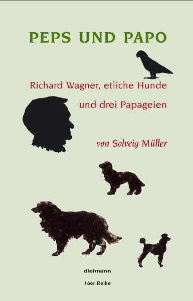 Peps und Papo: Richard Wagner, etliche Hunde und drei Papageien Essays & Short Stories