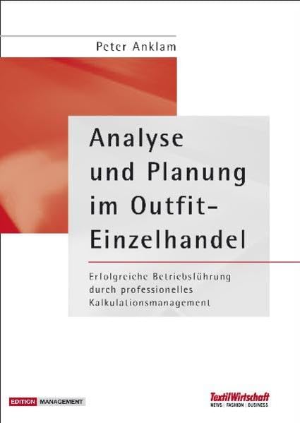 Analyse und Planung im Outfit-Einzelhandel: Erfolgreiche Betriebsführung durch professionelles Kalkulations- und Kostenmanagement (Textilwirtschaft Management) Law