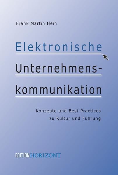 Elektronische Unternehmenskommunikation: Konzepte und Best Practices zu Kultur und Führung (Edition Horizont) Business, Finance & Career