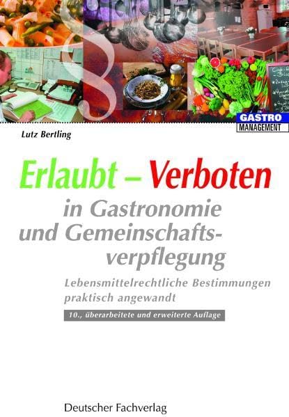 Erlaubt - Verboten in Gastronomie und Gemeinschaftsverpflegung: Lebensmittelrechtliche Bestimmungen praktisch angewandt (HospitalityManagement) Law