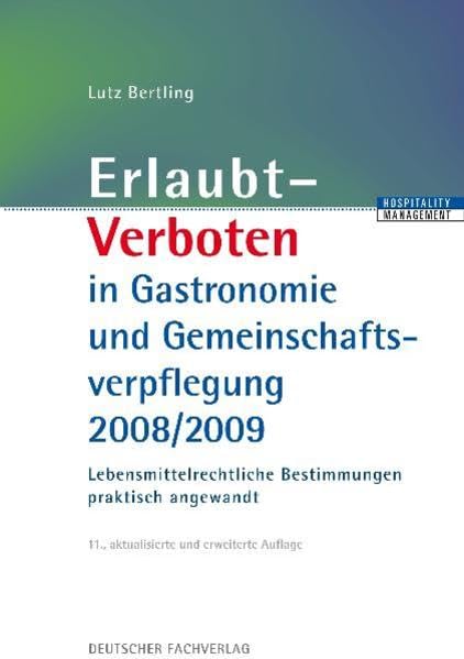 Erlaubt - Verboten in Gastronomie und Gemeinschaftsverpflegung 2008/2009: Lebensmittelrechtliche Bestimmungen praktisch angewandt (HospitalityManagement) Law
