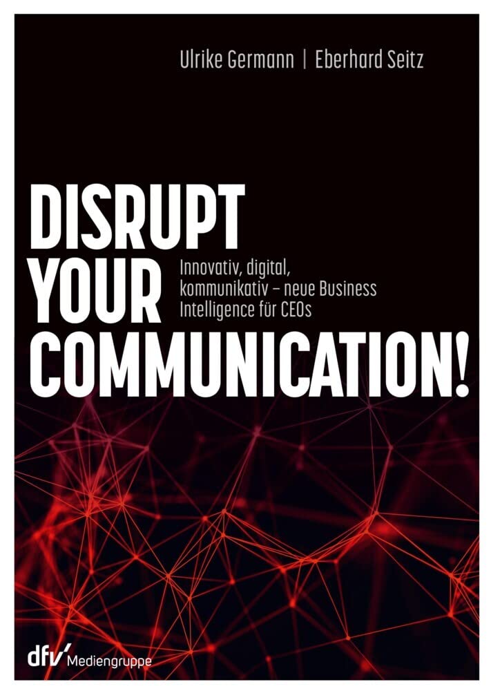Disrupt your Communication!: Innovativ, digital, kommunikativ – neue Business Intelligence für CEOs Law