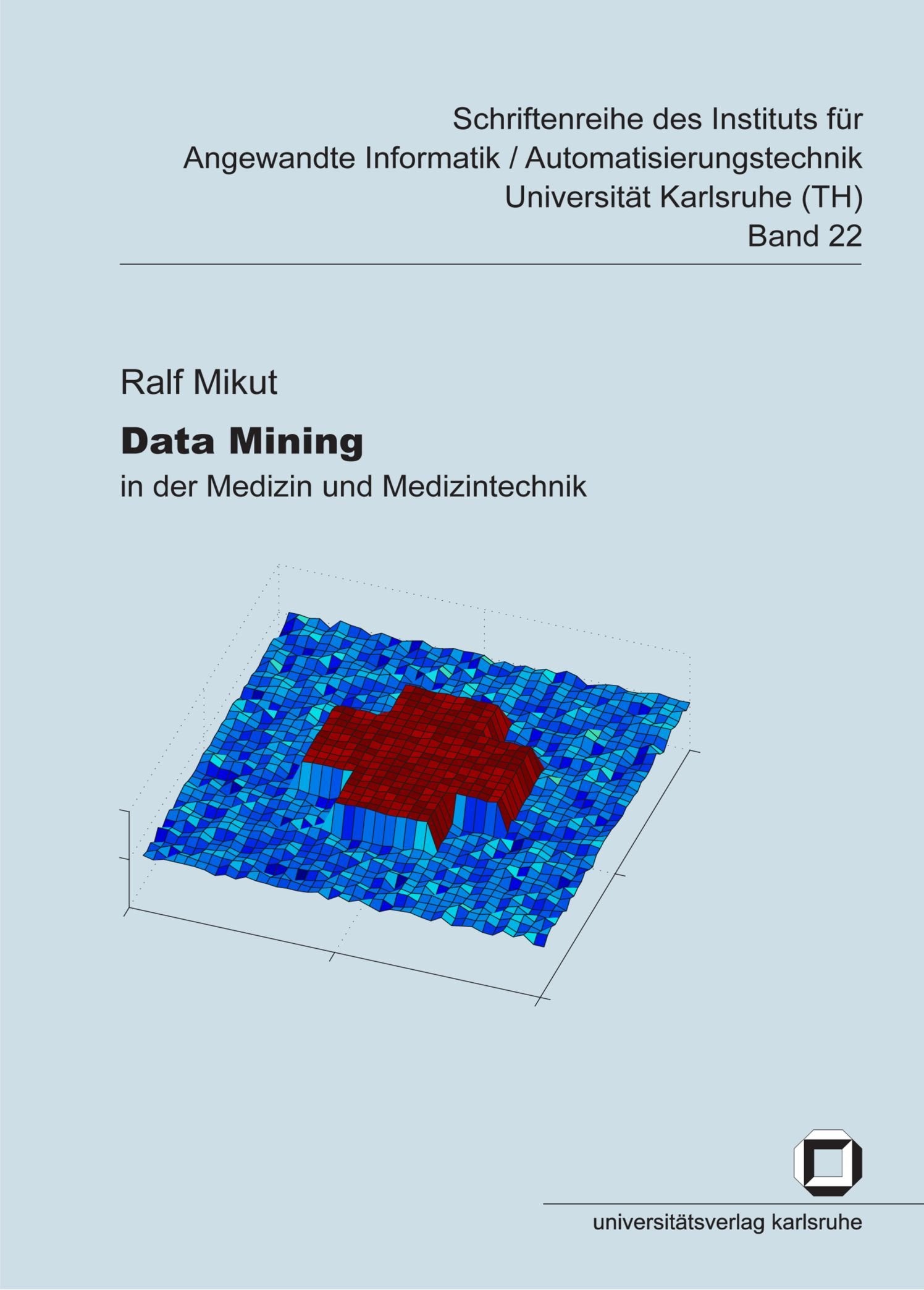 Data Mining in der Medizin und Medizintechnik (Schriftenreihe des Instituts für Angewandte Informatik - Automatisierungstechnik, Universität Karlsruhe (TH)) Computer Science