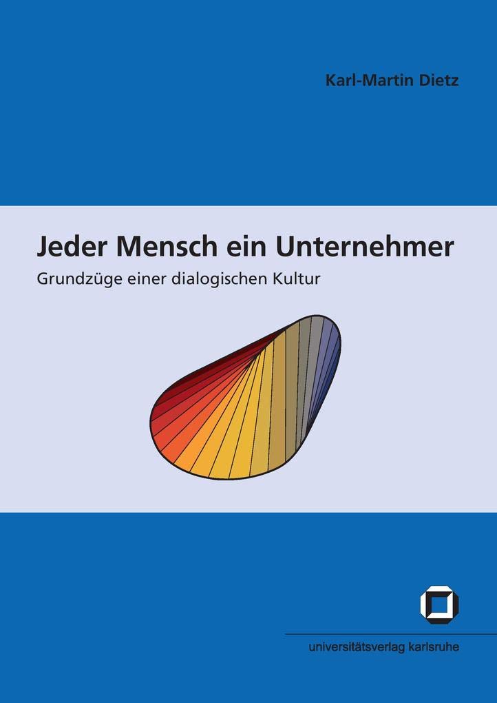 Jeder Mensch ein Unternehmer: Grundzüge einer dialogischen Kultur (Schriften des Interfakultativen Instituts für Entrepreneurship (IEP) an der Universität Karlsruhe (TH)) Law