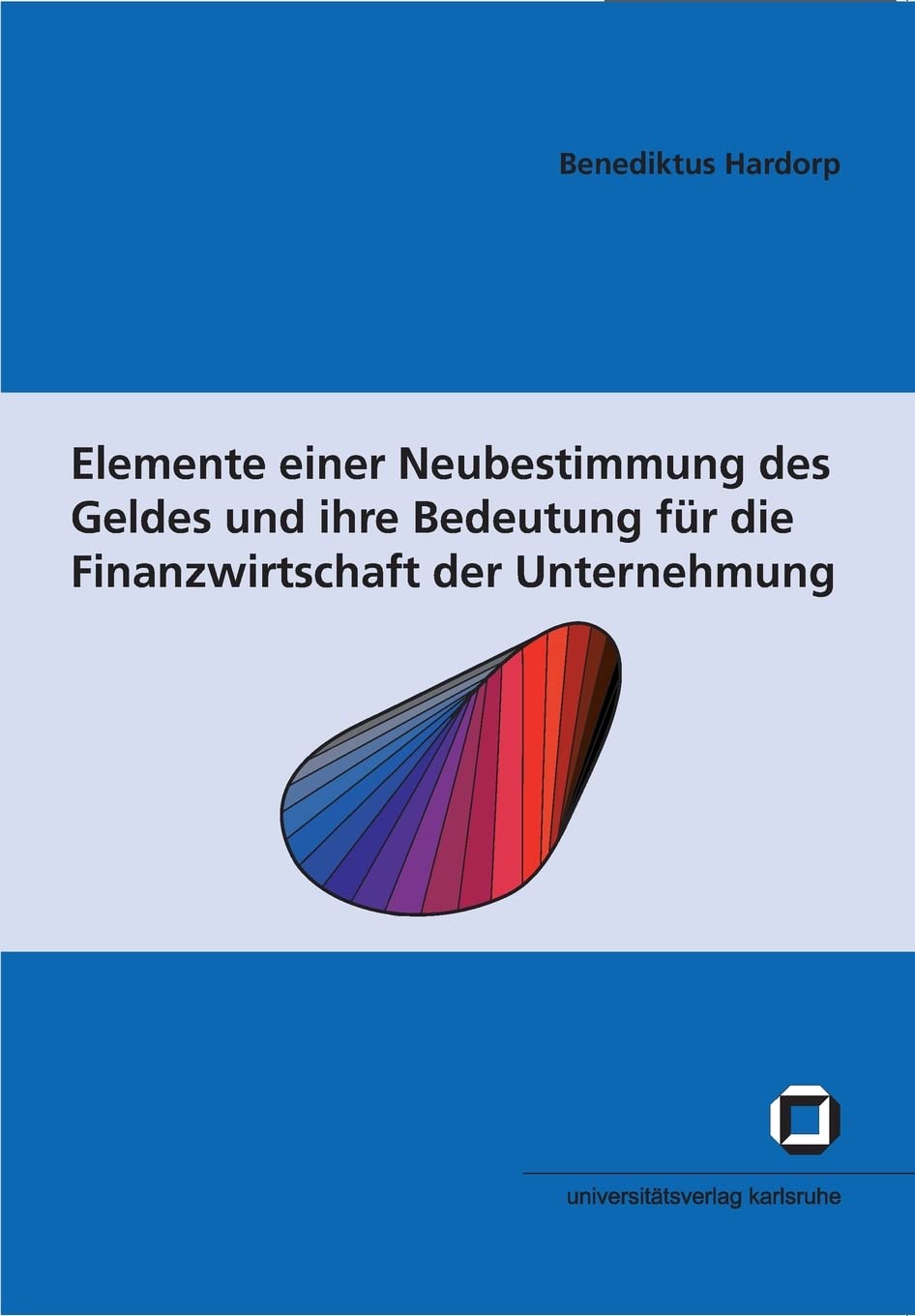Elemente einer Neubestimmung des Geldes und ihre Bedeutung für die Finanzwirtschaft der Unternehmung: Dissertationsschrift (Schriften des ... (IEP) an der Universität Karlsruhe (TH)) Law