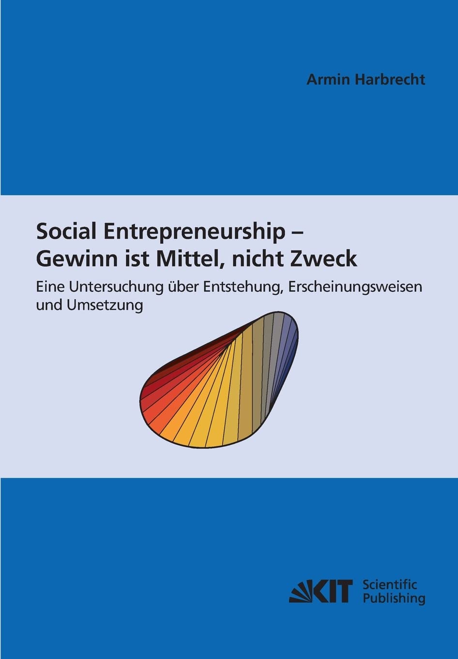 Social Entrepreneurship - Gewinn ist Mittel, nicht Zweck : eine Untersuchung über Entstehung , Erscheinungsweisen und Umsetzung (Schriften des ... (IEP) an der Universität Karlsruhe (TH)) Law