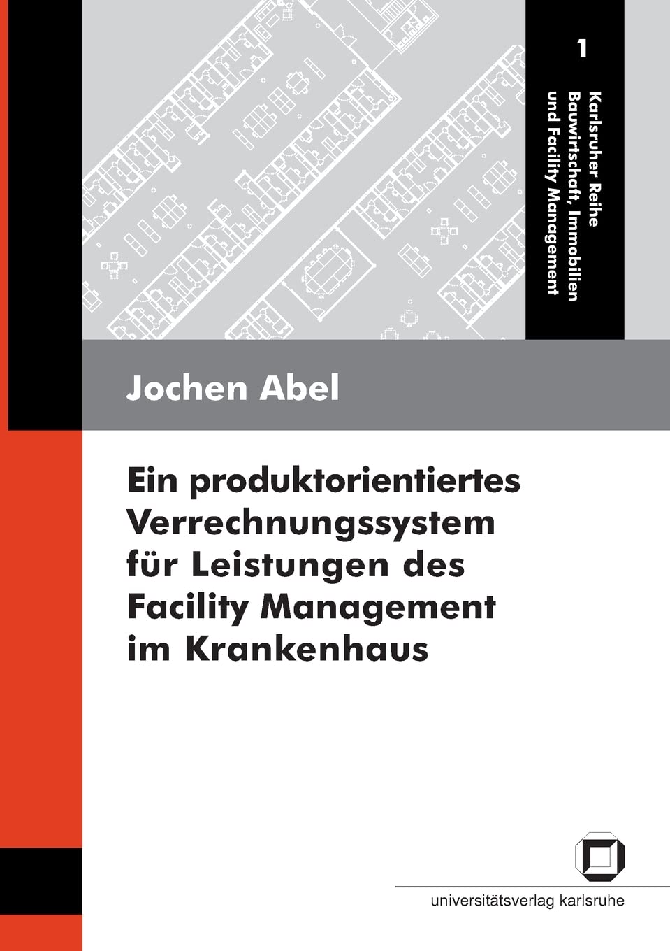 Ein produktorientiertes Verrechnungssystem für Leistungen des Facility Management im Krankenhaus: Dissertationsschrift (Karlsruher Reihe Bauwirtschaft, Immobilien und Facility Management) Law