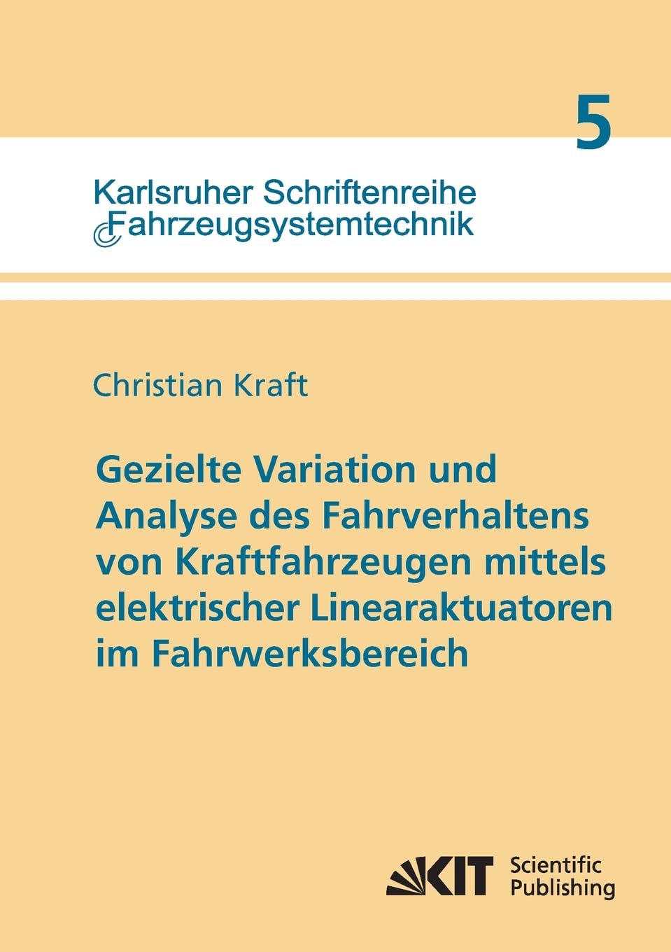 Gezielte Variation und Analyse des Fahrverhaltens von Kraftfahrzeugen Mittels Elektrischer Linearaktuatoren im Fahrwerksbereich: Dissertationsschrift ... Fahrzeugsystemtechnik: ISSN 1869-6058) Business & Technology