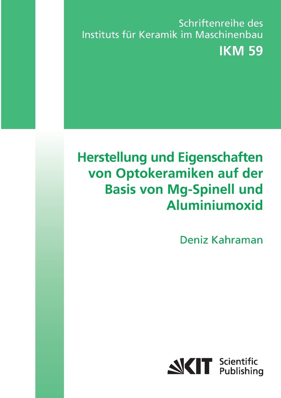 Herstellung und Eigenschaften von Optokeramiken auf der Basis von Mg-Spinell und Aluminiumoxid: Dissertationsschrift (Schriftenreihe des Instituts für Keramik im Maschinenbau - IKM) Media & Communication