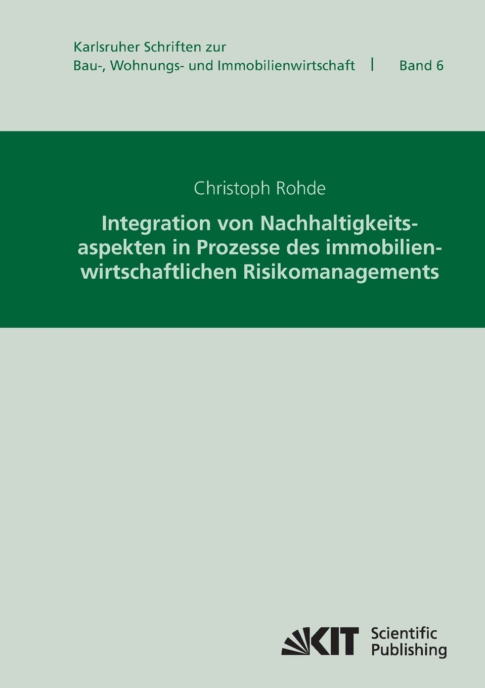 Integration von Nachhaltigkeitsaspekten in Prozesse des Immobilienwirtschaftlichen Risikomanagements: Dissertationsschrift (Karlsruher Schriften zur ... Ökonomie und Ökologie des Wohnungsbaus) Law