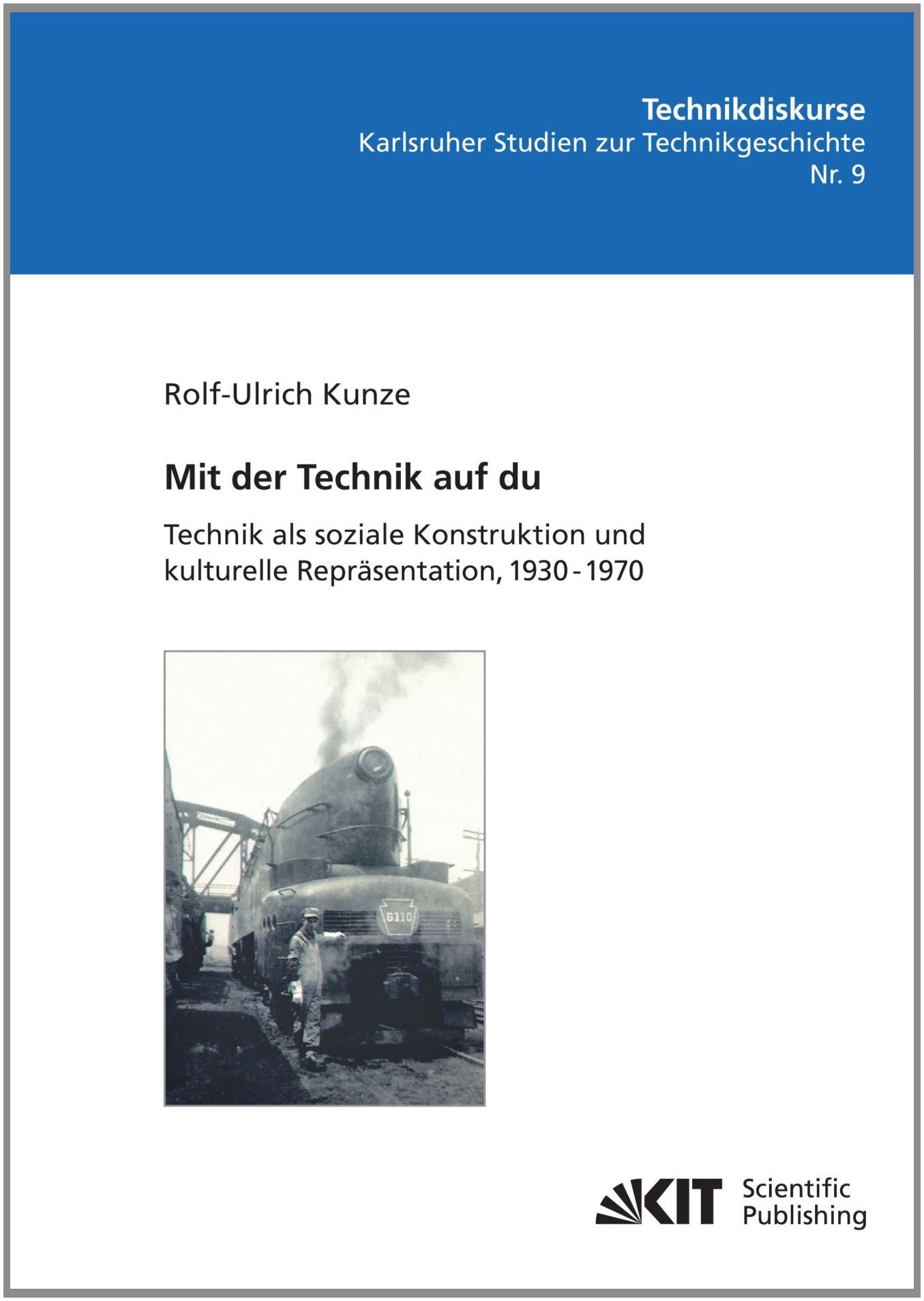 Mit der Technik auf du: Technik Als Soziale Konstruktion und Kulturelle Repräsentation, 1930 - 1970 (Technikdiskurse : Karlsruher Studien zur ... Inst. für Geschichte, Abt. Technikgeschichte) Politics & History