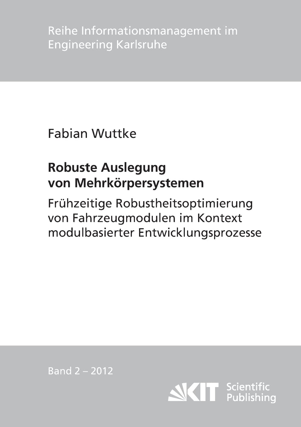 Robuste Auslegung von Mehrkoerpersystemen: Dissertationsschrift (Reihe Informationsmanagement im Engineering Karlsruhe - 2012, Band 2) Media & Communication