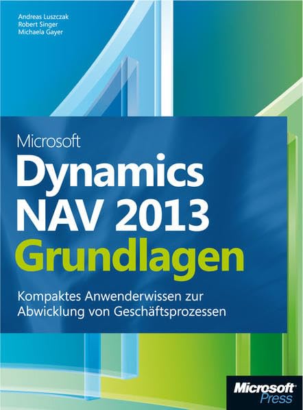 Microsoft Dynamics NAV 2013 - Grundlagen: Kompaktes Anwenderwissen zur Abwicklung von Geschäftsprozessen Computer Science