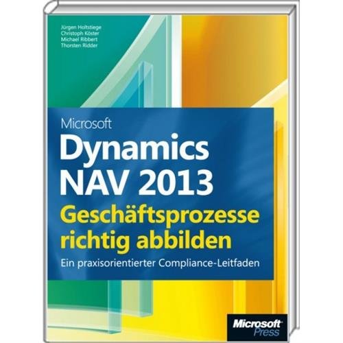 Microsoft Dynamics NAV 2013 - Geschäftsprozesse richtig abbilden: Ein praxisorientierter Compliance-Leitfaden Computer Science