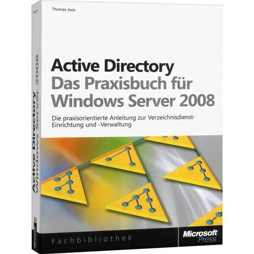 Active Directory - Das Praxisbuch für Windows Server 2008: Wertvolle Praxistipps für die Verzeichnisdienst-Implementierung und -Verwaltung Computer Science