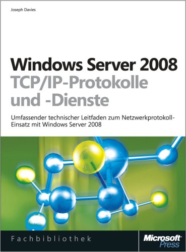 Windows Server 2008 - TCP/IP-Protokolle und -Dienste: Umfassender technischer Leitfaden zum Netzwerkprotokoll-Einsatz mit Windows Server 2008 Computer Science