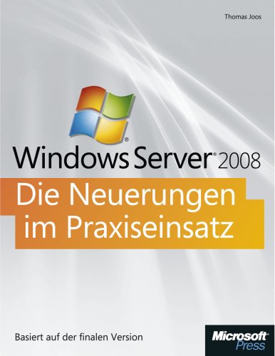 Microsoft Windows Server 2008 - Die Neuerungen im Praxiseinsatz: Der Schnellüberblick über die Neuerungen für Praktiker Computer Science