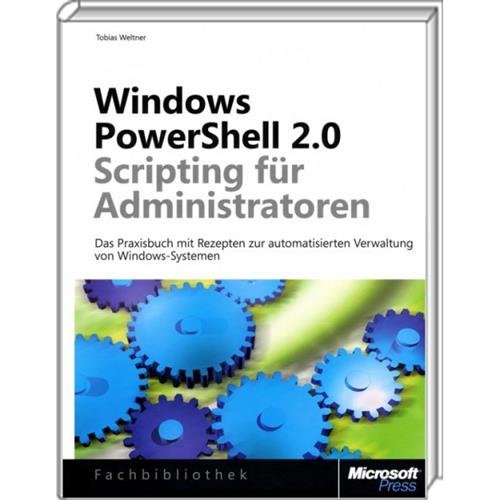 Windows PowerShell 2.0-Scripting für Administratoren: Das Praxis-Kochbuch zur automatisierten Verwaltung von Windows-Systemen: Das Praxisbuch mit ... Verwaltung von Windows-Systemen Computer Science