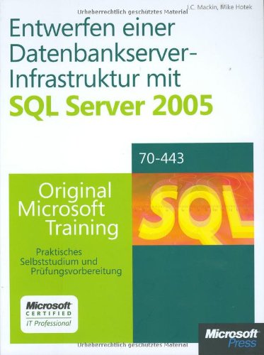 Entwerfen einer Datenbankserver-Infrastruktur mit Microsoft SQL Server 2005 - Original Microsoft Training für Examen 70-443: Praktisches Selbststudium ... und Prüfungsvorbereitung. Für Examen 70-443 Computer Science