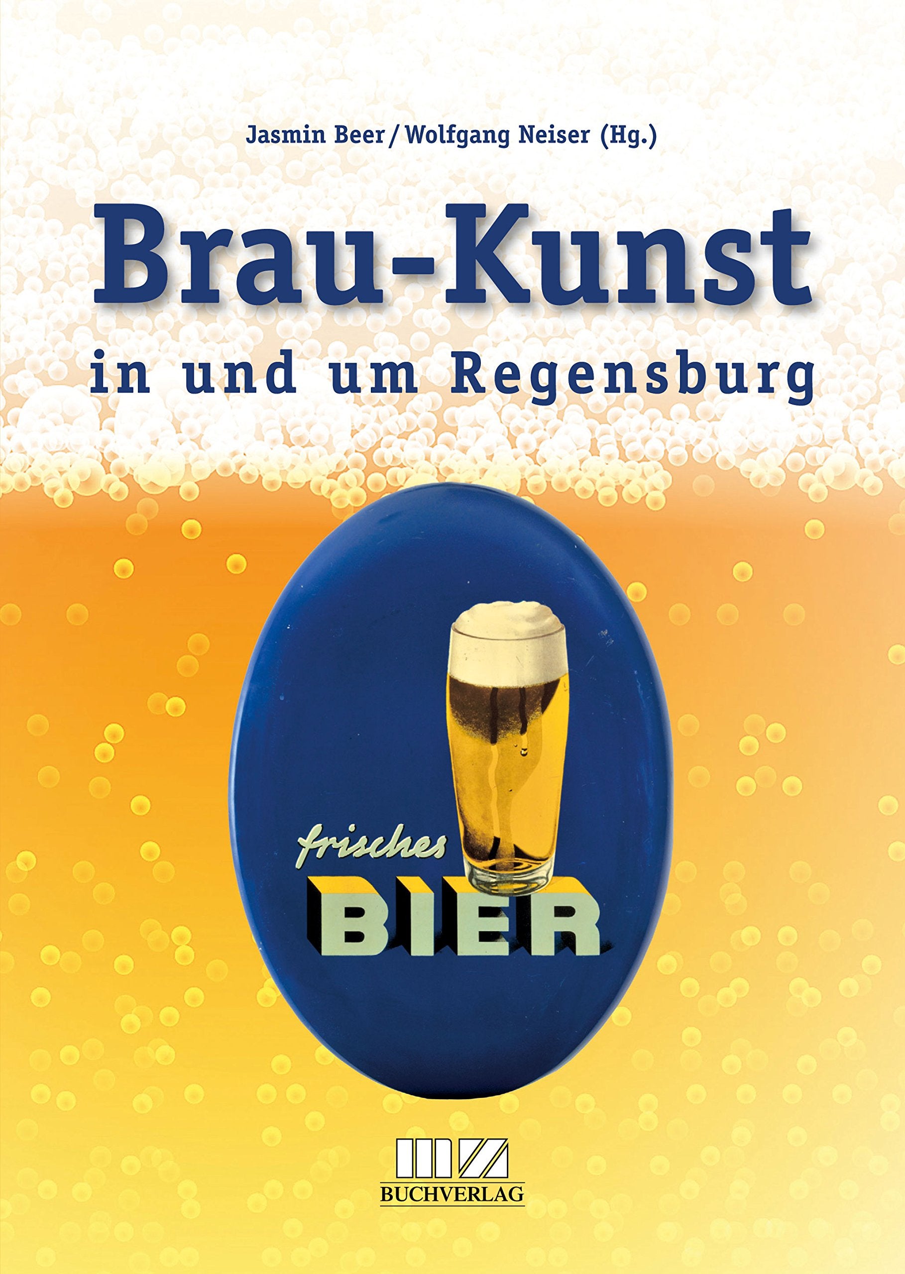 Brau-Kunst in und um Regensburg: Festschrift zum Tag des Bieres und Begleitbuch zur Regensburger Ausstellung anlässlich des 500-jährigen Jubiläums des Bayerischen Reinheitsgebots Books
