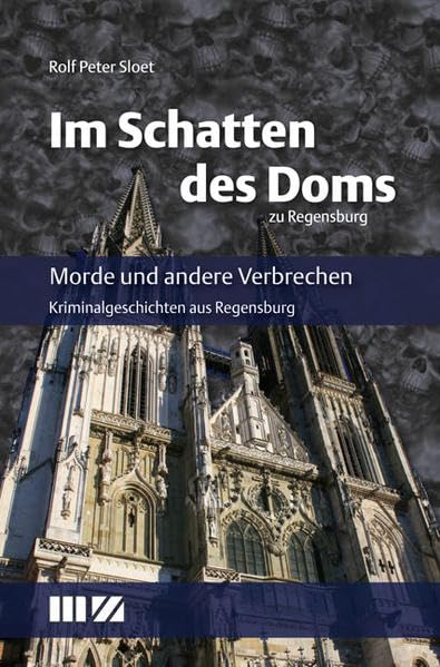 Im Schatten des Doms zu Regensburg: Morde und andere Verbrechen Essays & Short Stories